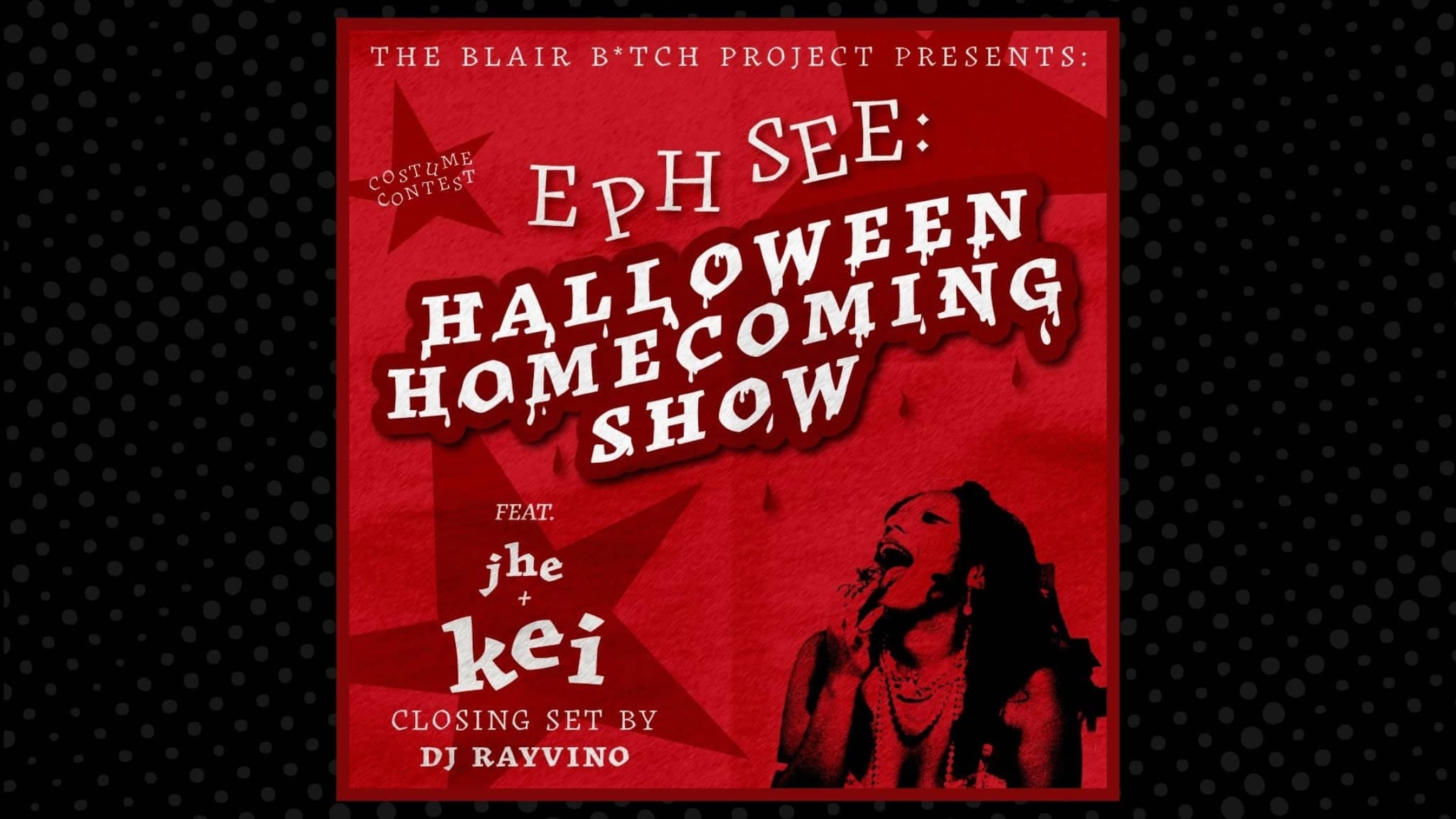 Eph See: Halloween Homecoming Show pres. by Blair B*tch Project (18+)